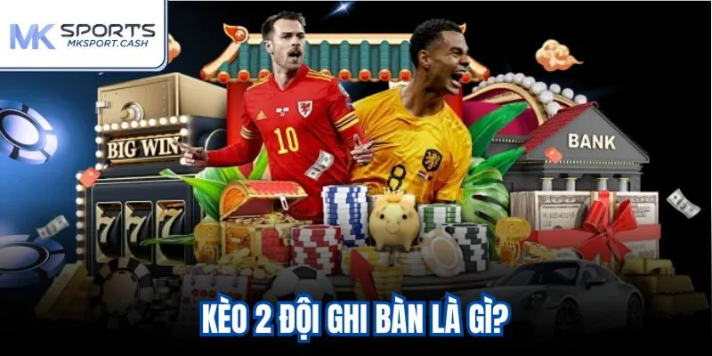 Kèo 2 đội ghi bàn là gì?
