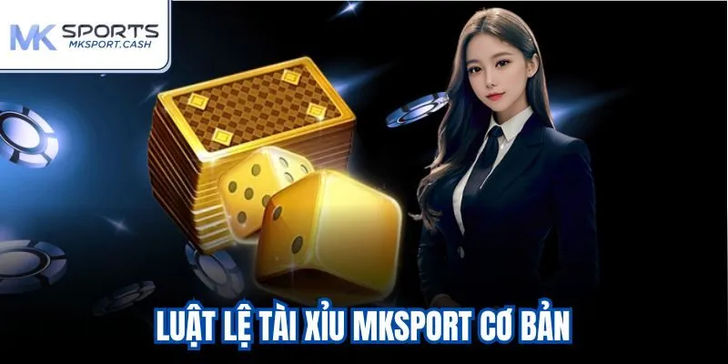 Luật lệ tài xỉu Mksport cơ bản